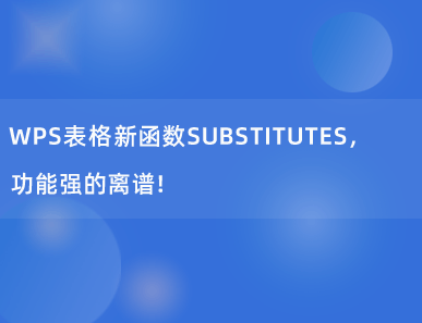 WPS表格新函数SUBSTITUTES，功能强的离谱！